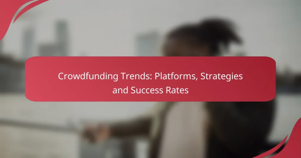 Crowdfunding Trends: Platforms, Strategies and Success Rates