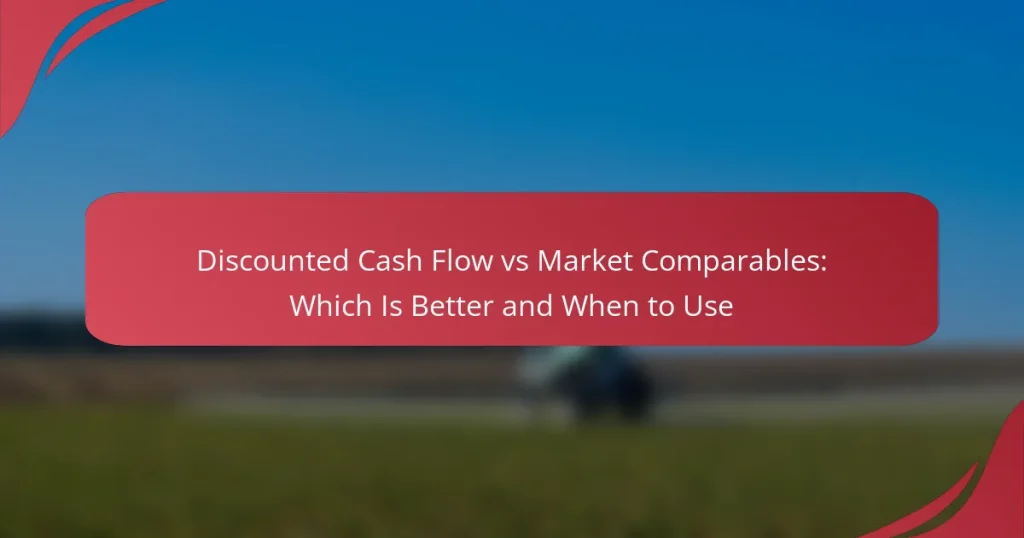 Discounted Cash Flow vs Market Comparables: Which Is Better and When to Use