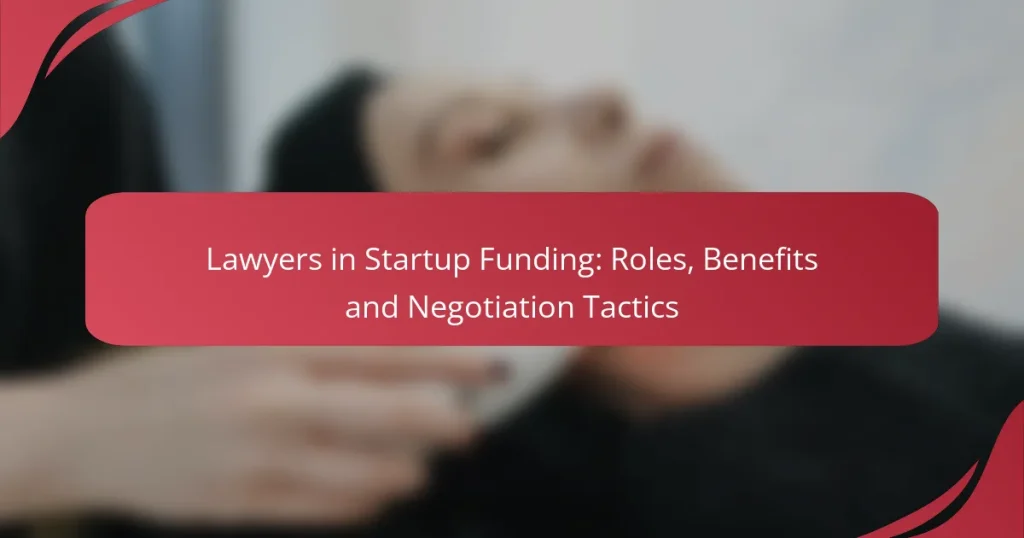 Lawyers in Startup Funding: Roles, Benefits and Negotiation Tactics