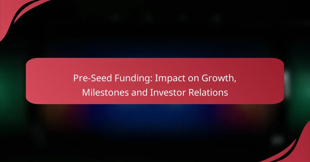 Pre-Seed Funding: Impact on Growth, Milestones and Investor Relations