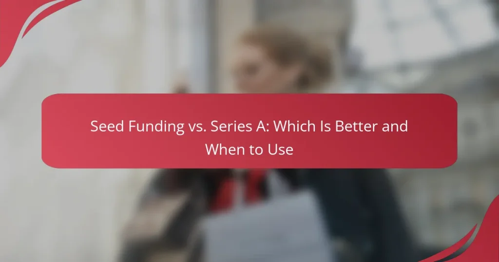 Seed Funding vs. Series A: Which Is Better and When to Use