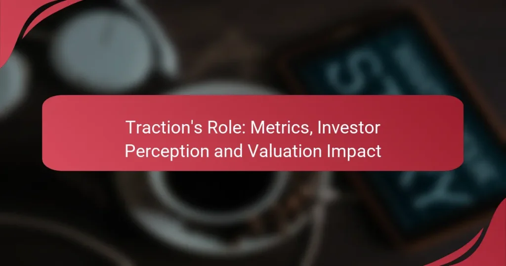 Traction’s Role: Metrics, Investor Perception and Valuation Impact