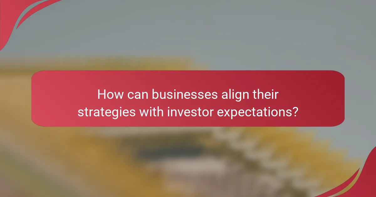 How can businesses align their strategies with investor expectations?