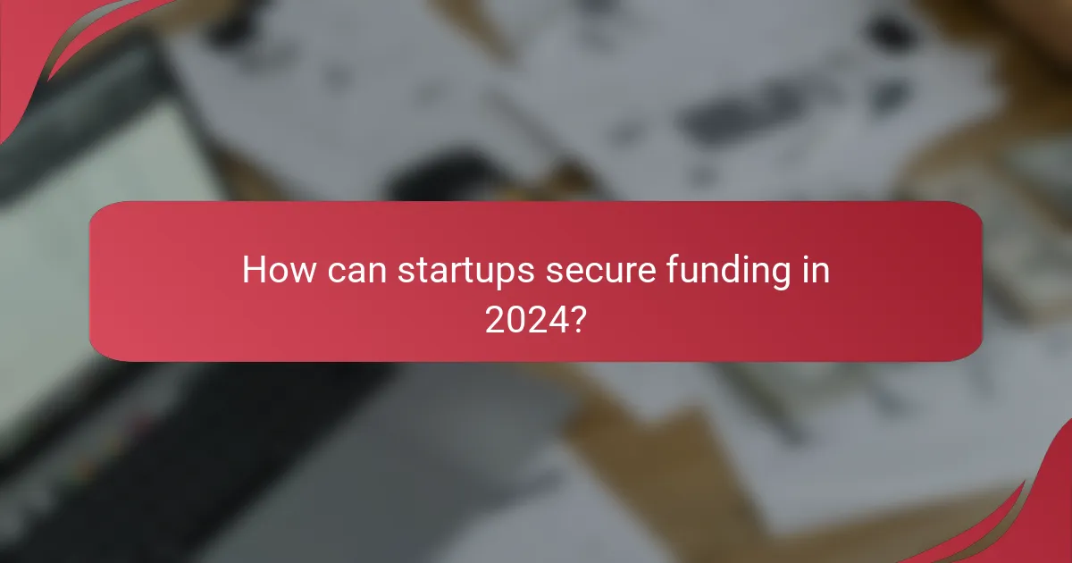How can startups secure funding in 2024?