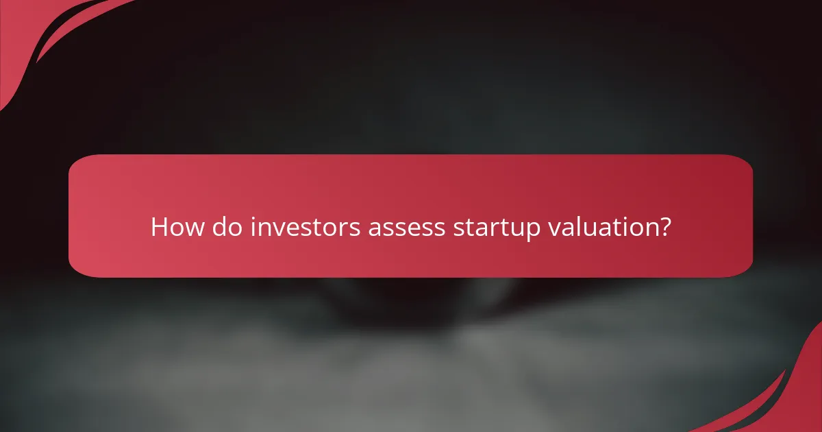 How do investors assess startup valuation?