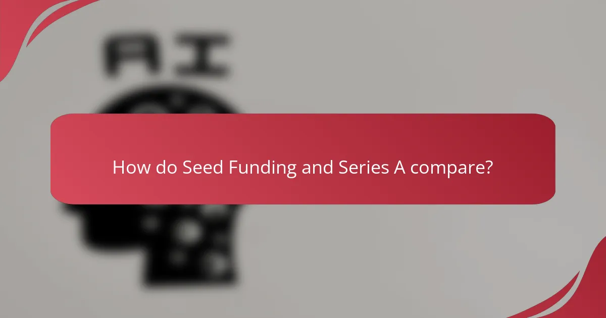 How do Seed Funding and Series A compare?