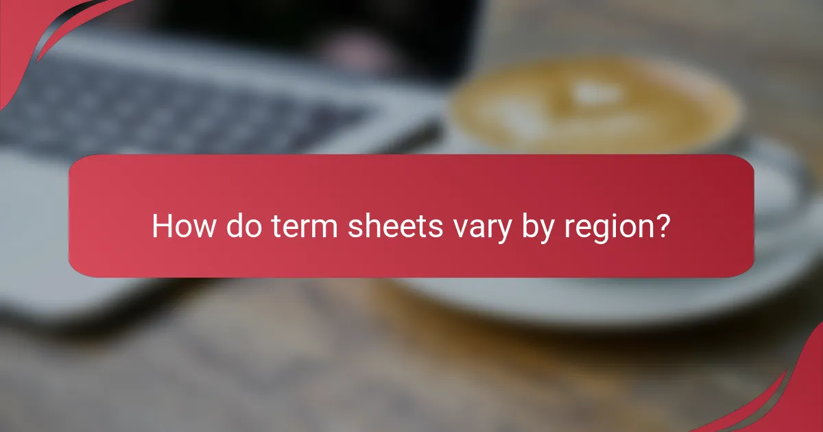 How do term sheets vary by region?