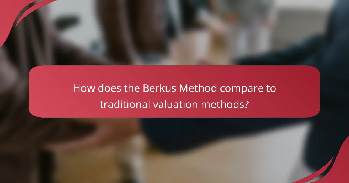 How does the Berkus Method compare to traditional valuation methods?