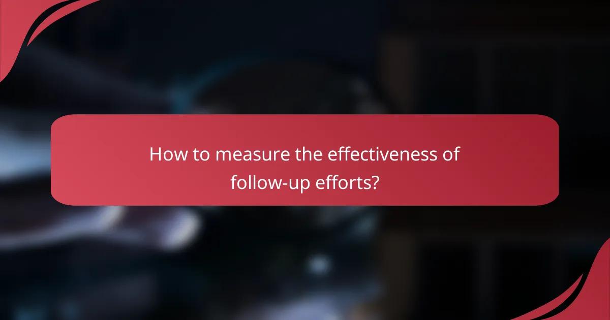How to measure the effectiveness of follow-up efforts?