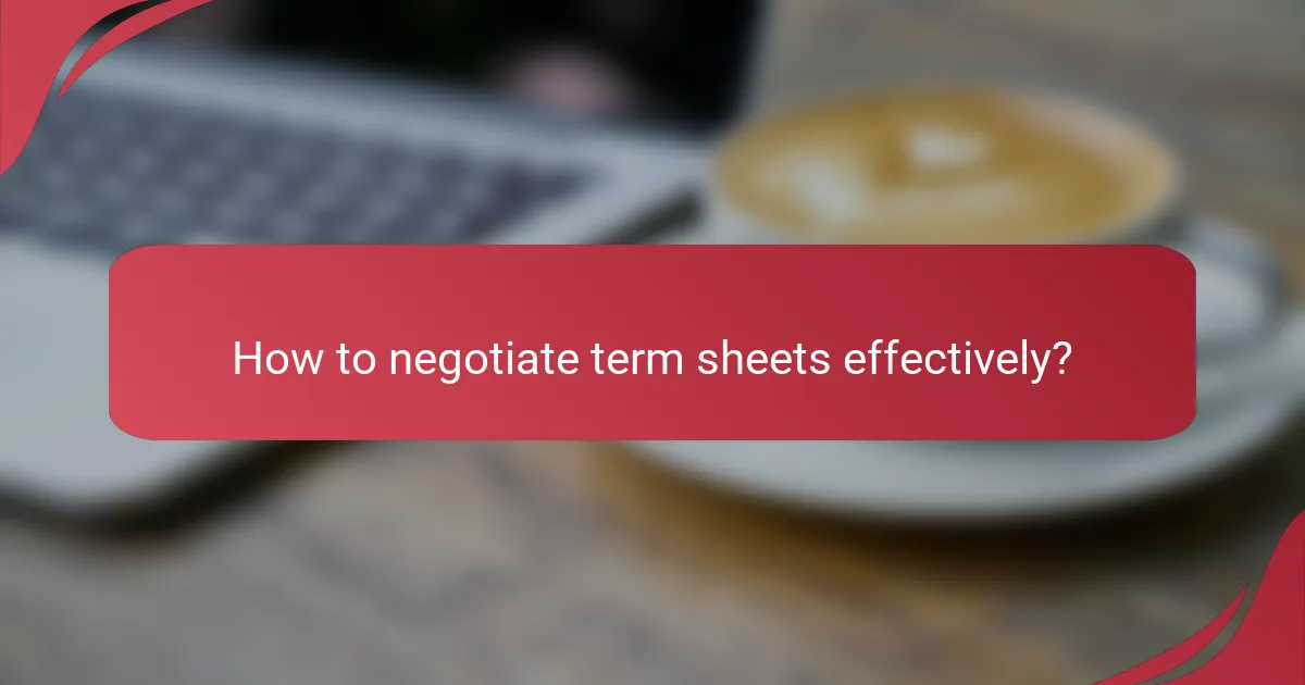 How to negotiate term sheets effectively?