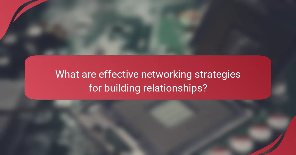 What are effective networking strategies for building relationships?