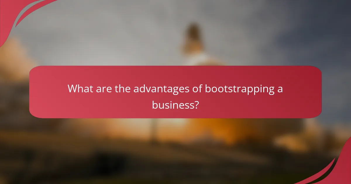 What are the advantages of bootstrapping a business?