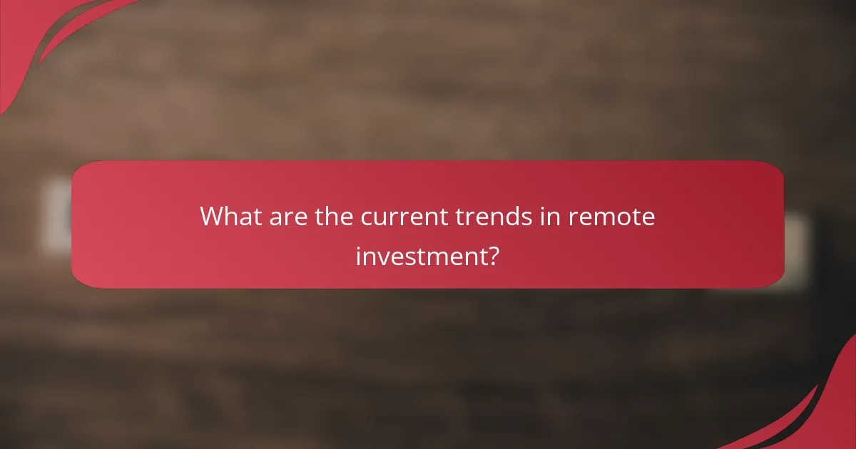 What are the current trends in remote investment?