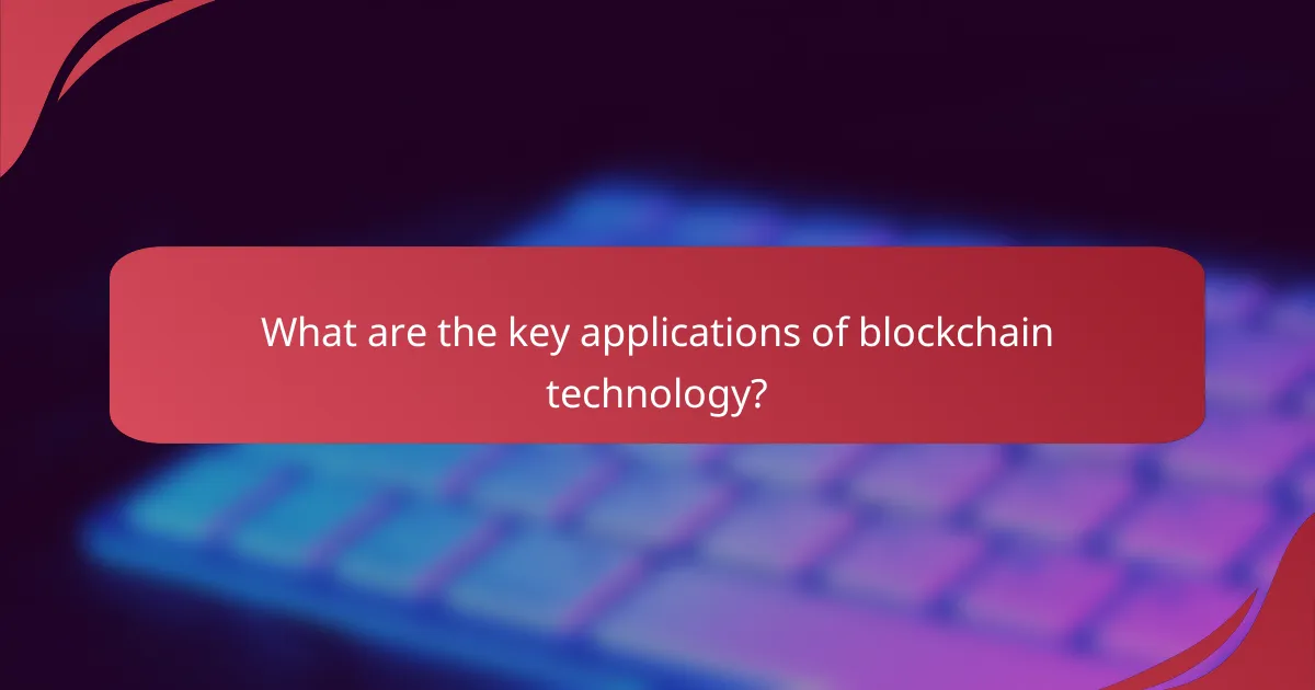 What are the key applications of blockchain technology?