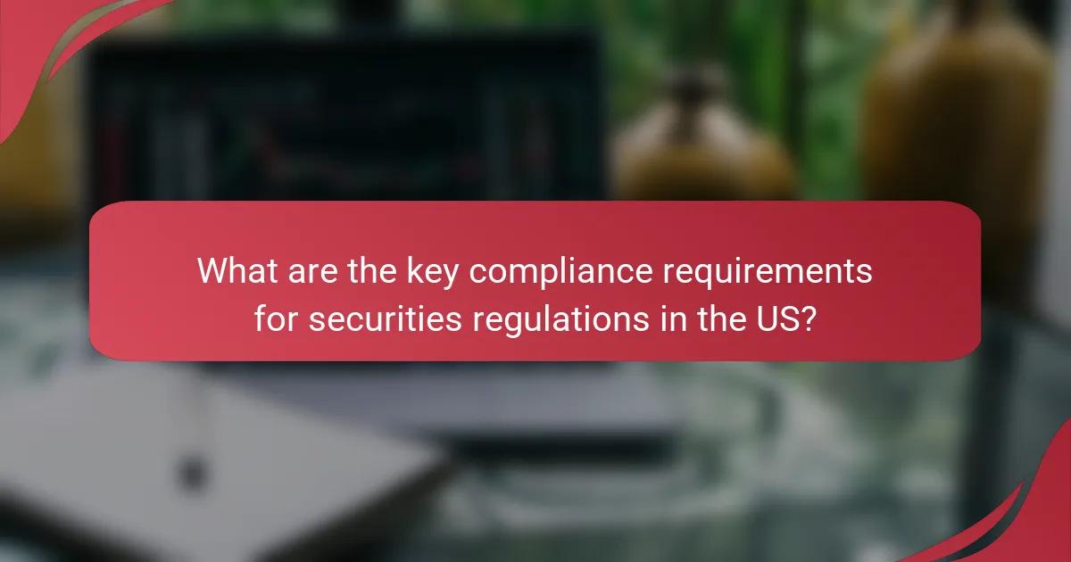What are the key compliance requirements for securities regulations in the US?