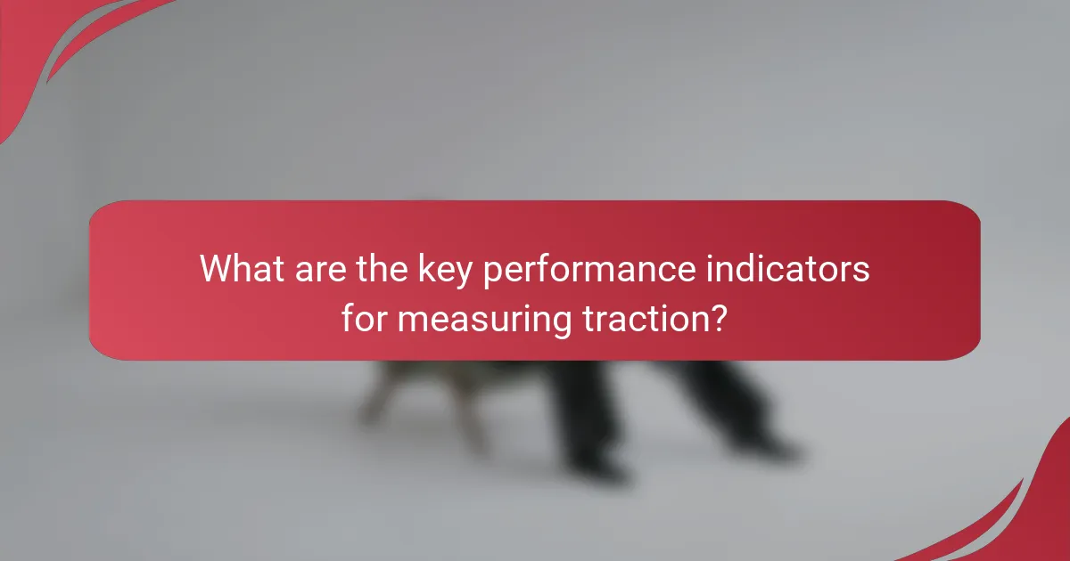 What are the key performance indicators for measuring traction?