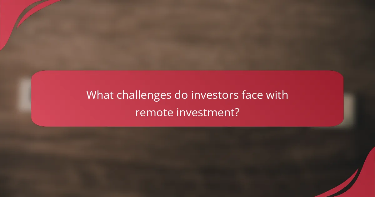 What challenges do investors face with remote investment?