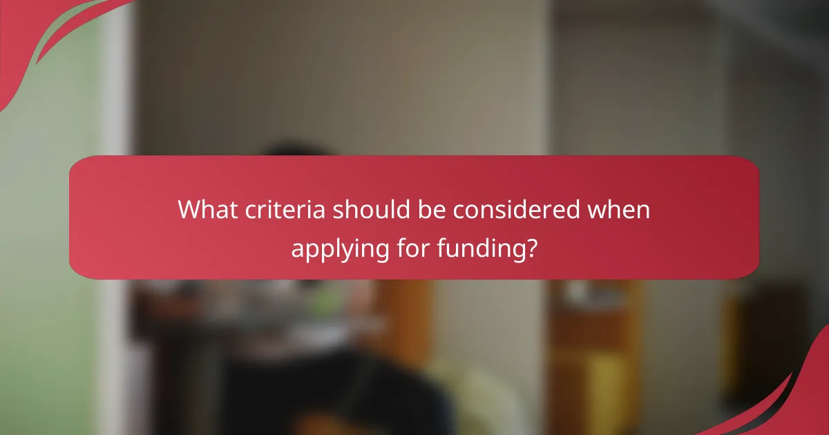 What criteria should be considered when applying for funding?
