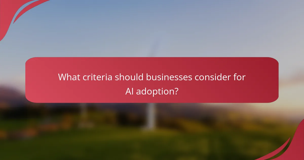 What criteria should businesses consider for AI adoption?