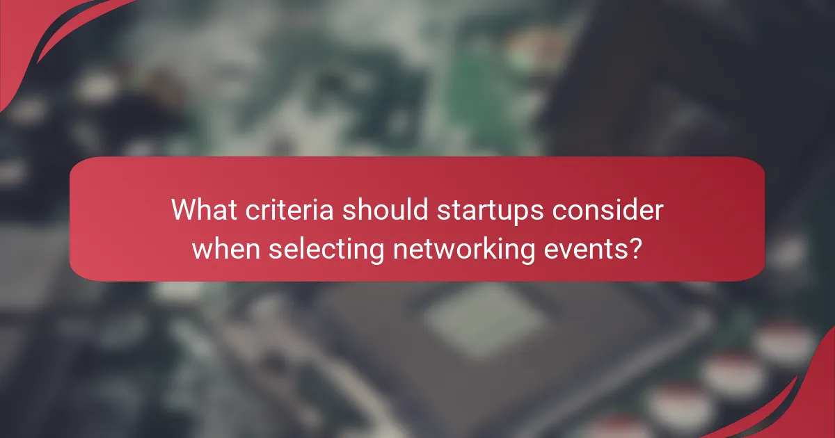 What criteria should startups consider when selecting networking events?
