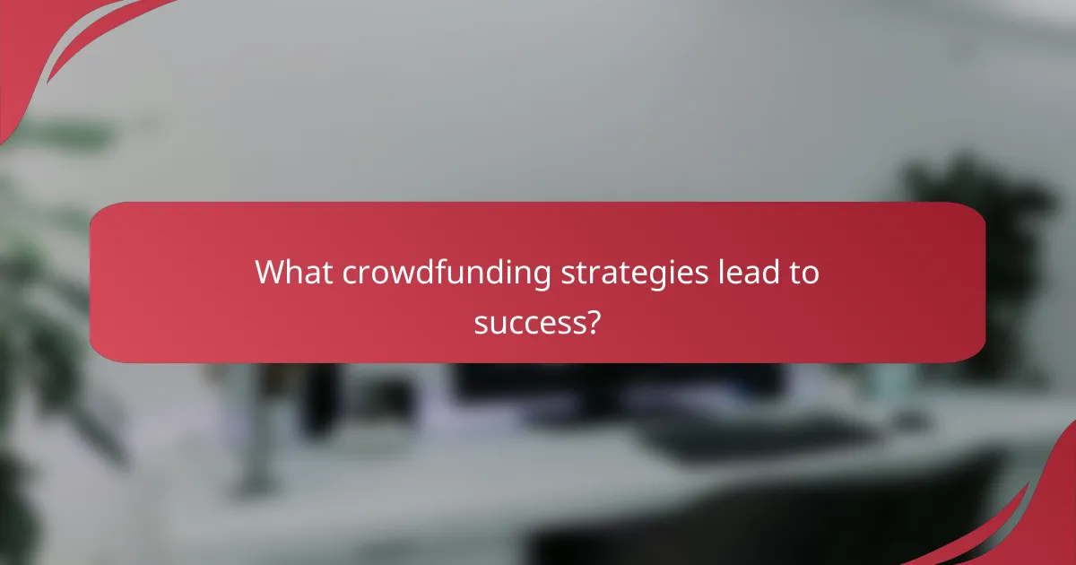 What crowdfunding strategies lead to success?