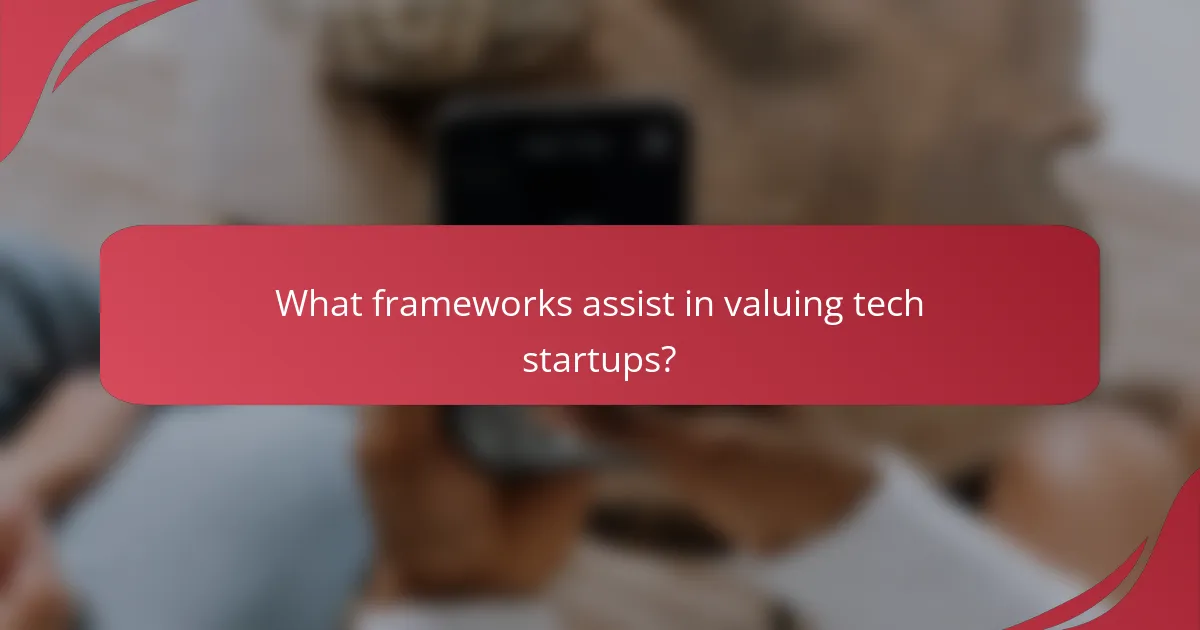 What frameworks assist in valuing tech startups?