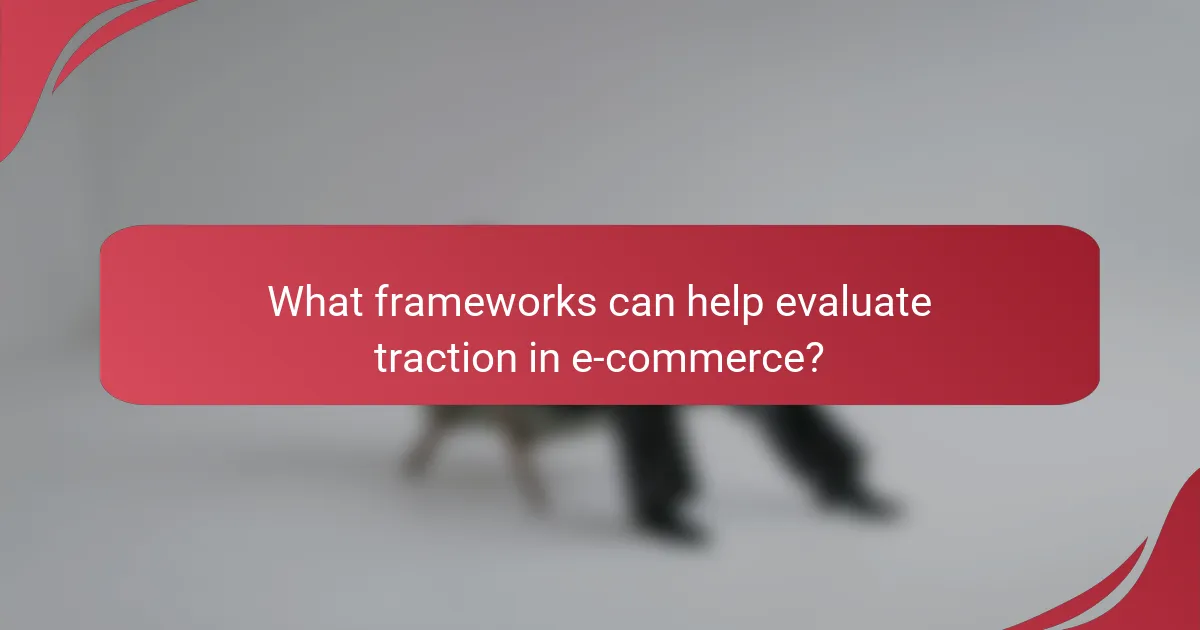 What frameworks can help evaluate traction in e-commerce?