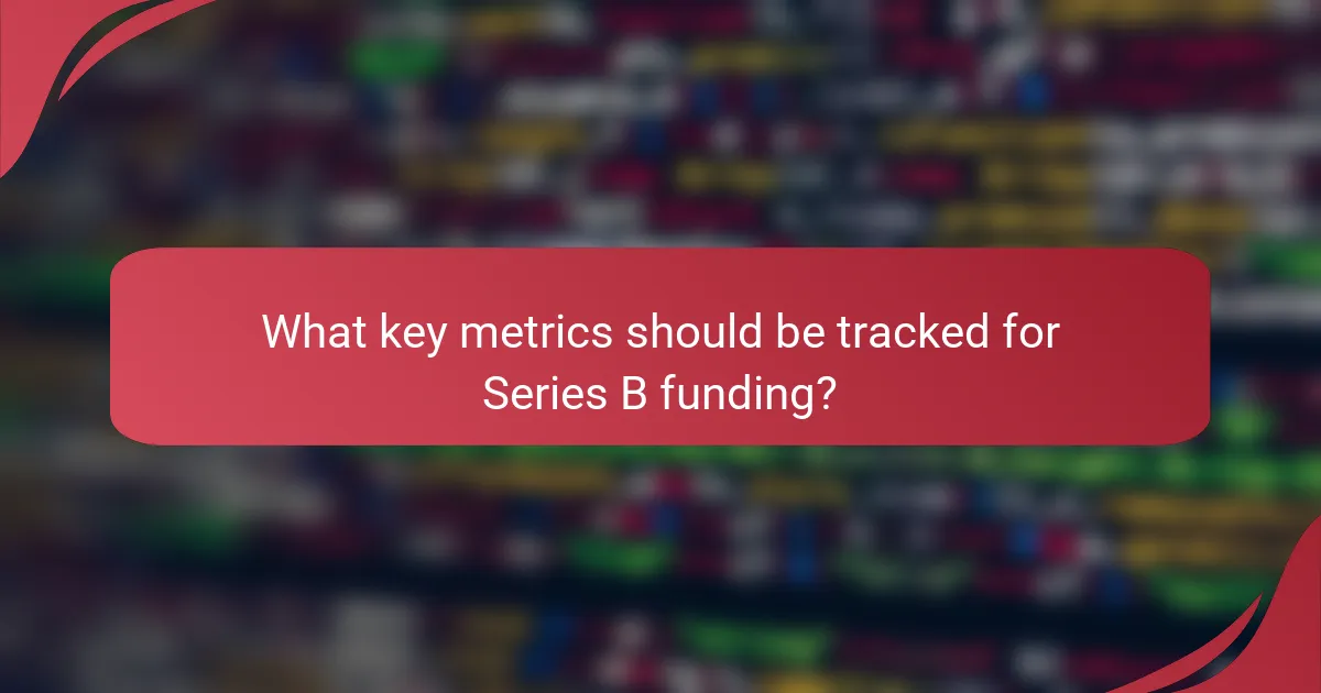 What key metrics should be tracked for Series B funding?