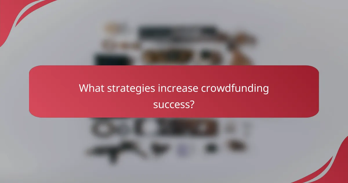 What strategies increase crowdfunding success?