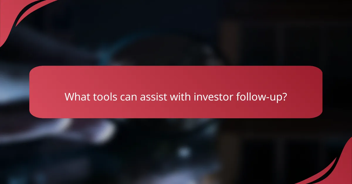 What tools can assist with investor follow-up?