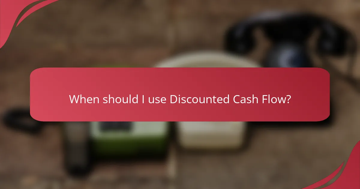 When should I use Discounted Cash Flow?