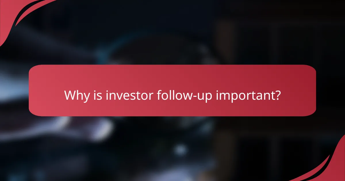 Why is investor follow-up important?